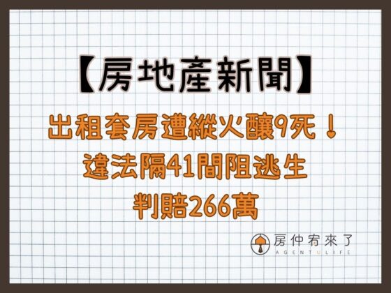 【房地產新聞】出租套房遭縱火釀9死！女房東違法隔41間阻逃生 判賠266萬